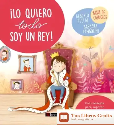 Descargar ¡Lo Quiero Todo Soy Un Rey! de Alberto Pellai