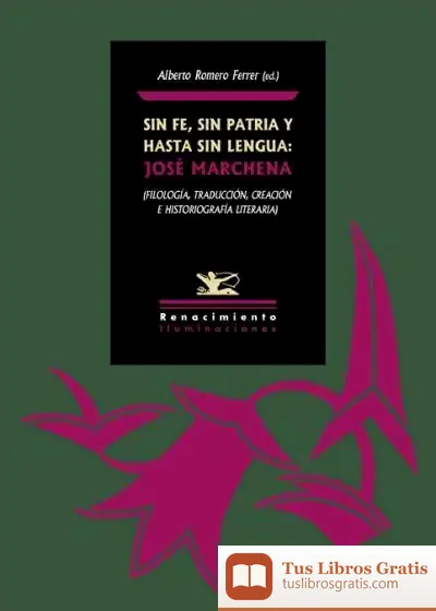 Descargar Sin Fe, Sin Patria Y Hasta Sin Lengua: José Marchena: (Filología, Traducción, Creación E Historiografía Literaria) de Alberto Romero Ferrer