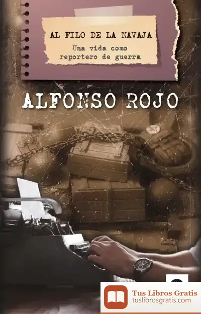 Descargar Al Filo De La Navaja : Una Vida Como Reportero De Guerra de Alfonso Rojo