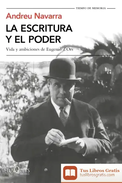 Descargar La Escritura Y El Poder: Vida Y Ambiciones De Eugenio D'Ors