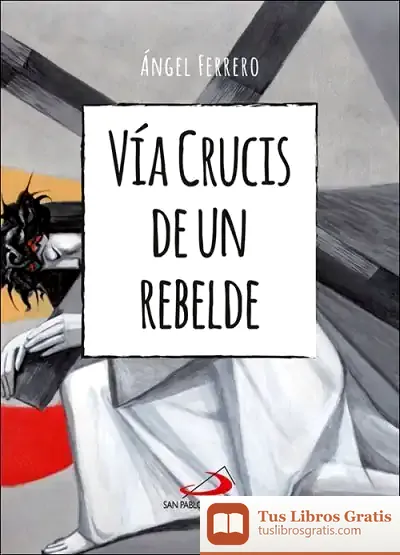Descargar Vía Crucis De Un Rebelde de Ángel Ferrero Rodríguez