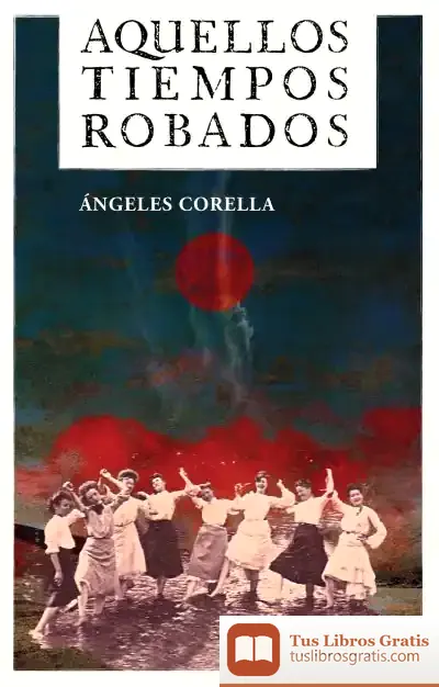 Descargar Aquellos Tiempos Robados de Ángeles Corella