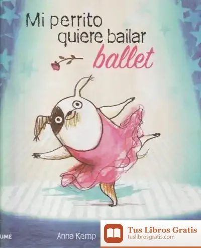 Descargar Mi Perrito Quiere Bailar Ballet (2023) de Anna Kemp