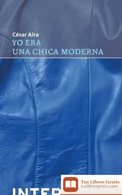 Descargar Yo Era Una Chica Moderna de César Aira