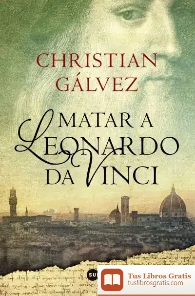 Descargar Matar A Leonardo Da Vinci de Christian Gálvez