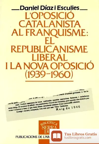 Descargar L'Oposició Catalanista Al Franquisme: El Republicanisme Liberal I La Nova Oposició (1939-1960) de Altan