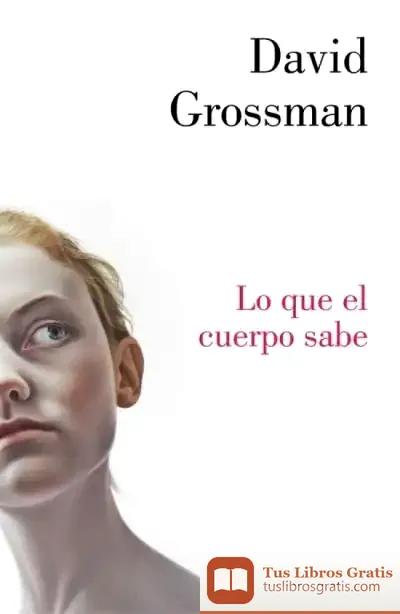 Descargar Lo Que El Cuerpo Sabe de David Grossman