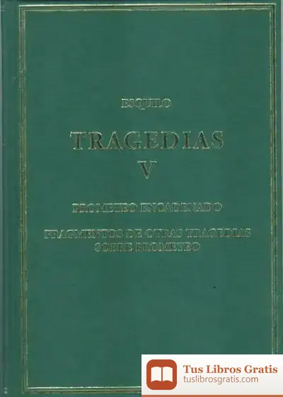 Descargar Tragedias. Vol. V: Prometeo Encadenado, Fragmentos De Otras Tragedias Sobre Prometeo de Esquilo