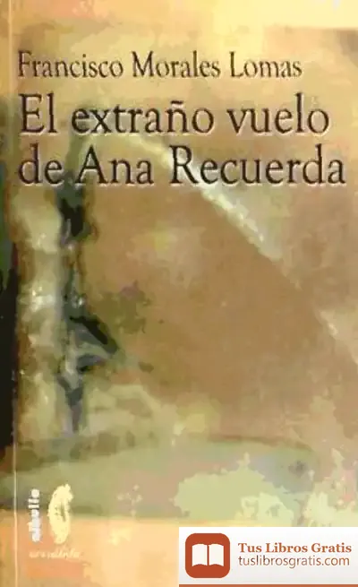 Descargar Extraño Vuelo De Ana Recuerda,El de Francisco Morales Lomas