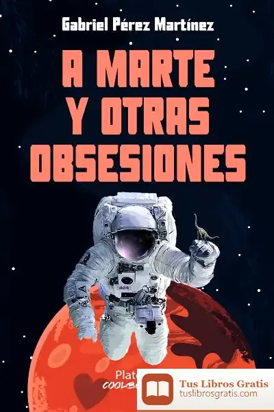 Descargar A Marte Y Otras Obsesiones de Gabriel Perez Martinez