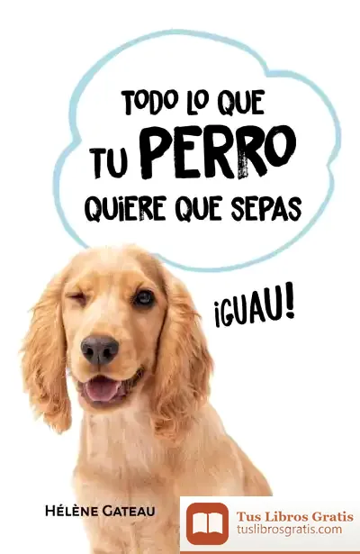 Descargar Todo Lo Que Tu Perro Quiere Que Sepas