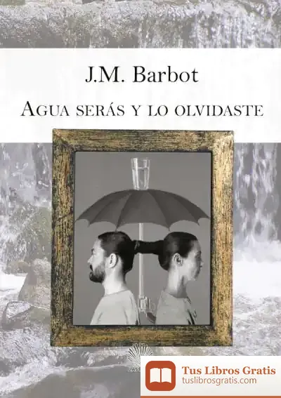 Descargar Agua Serás Y Lo Olvidaste de J. M. Barbot