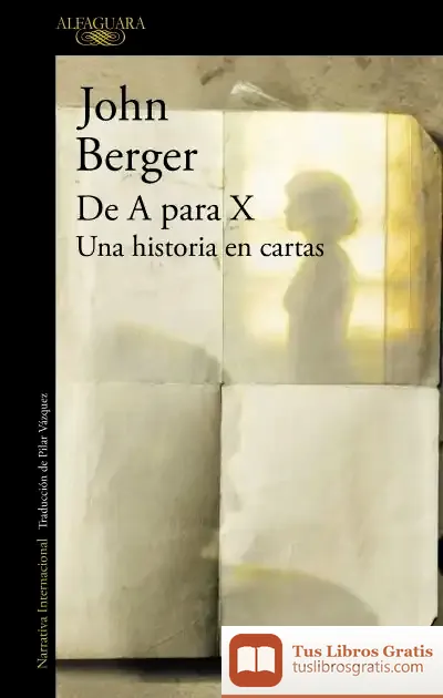 Descargar De A Para X. Una Historia En Cartas de John Berger