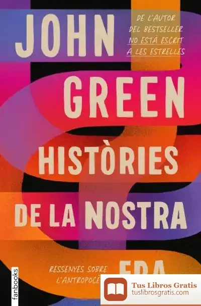 Descargar Històries De La Nostra Era. Ressenyes Sobre L Antropocè de John Green