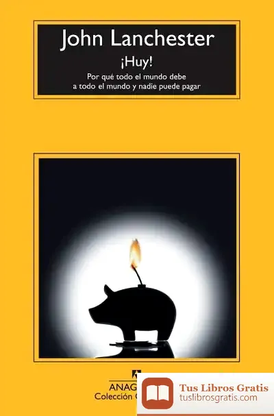 Descargar ¡Huy! Por Qué Todo El Mundo Debe A Todo El Mundo Y Nadie Puede Pagar de John Lanchester