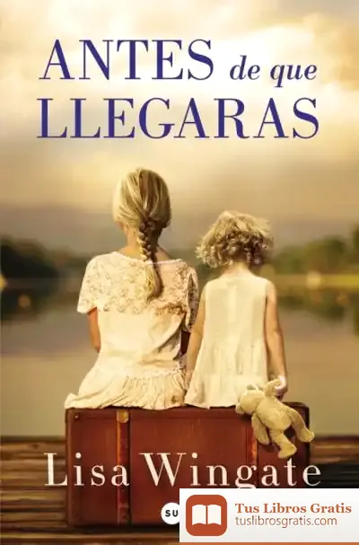 Descargar Antes De Que Llegaras de Lisa Wingate