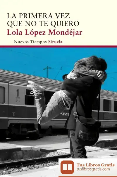 Descargar La Primera Vez Que No Te Quiero de Lola López Mondéjar