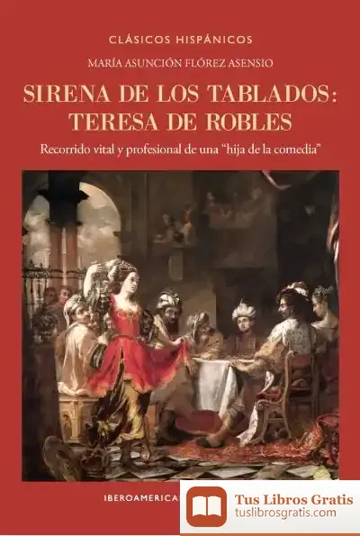 Descargar Sirena De Los Tablados: Teresa De Robles. Recorrido Vital Y Profesional De Una "Hija De La Comedia" de Francesc Trabal