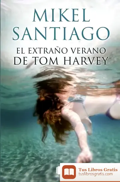 Descargar El Extraño Verano De Tom Harvey de Mikel Santiago