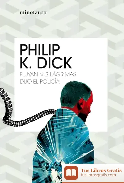 Descargar Fluyan Mis Lágrimas, Dijo El Policía de Philip K. Dick